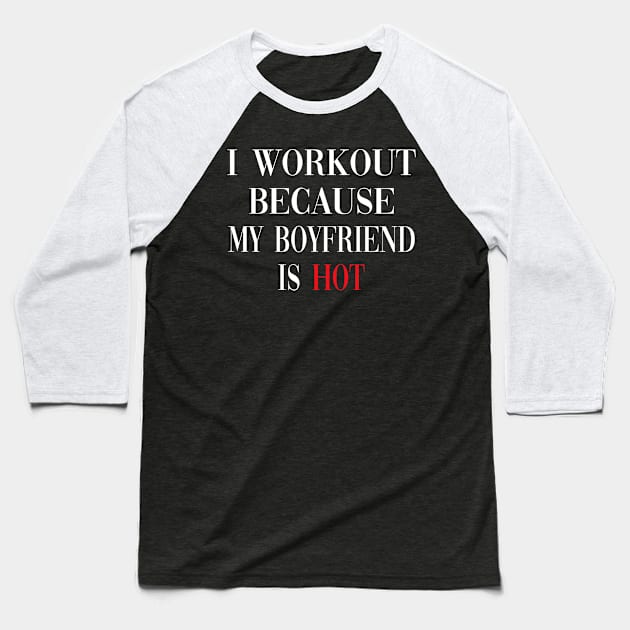 I Workout Because My Boyfriend Is Hot, Fitness Baseball T-Shirt by metikc